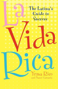 Title: La Vida Rica: The Latina's Guide to Success, Author: Yrma Rico