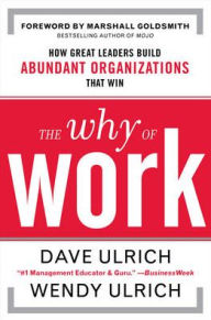 Title: The Why of Work: How Great Leaders Build Abundant Organizations That Win, Author: David Ulrich