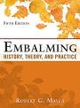 Embalming: History, Theory, and Practice, Fifth Edition / Edition 5