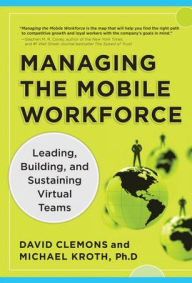 Title: Managing the Mobile Workforce: Leading, Building, and Sustaining Virtual Teams / Edition 1, Author: Michael Kroth