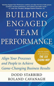 Title: Building Engaged Team Performance: Align Your Processes and People to Achieve Game-Changing Business Results / Edition 1, Author: Dodd Starbird