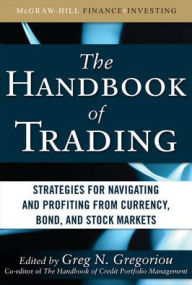 Title: The Handbook of Trading: Strategies for Navigating and Profiting from Currency, Bond, and Stock Markets / Edition 1, Author: Greg N. Gregoriou