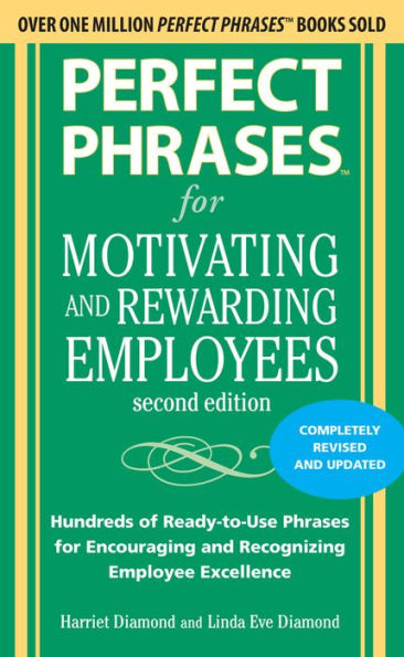 Perfect Phrases for Motivating and Rewarding Employees, Second Edition: Hundreds of Ready-to-Use Phrases for Encouraging and Recognizing Employee Excellence