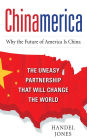 CHINAMERICA: The Uneasy Partnership that Will Change the World