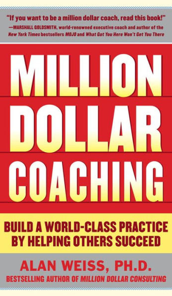 Million Dollar Coaching: Build a World-Class Practice by Helping Others Succeed