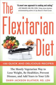 Title: The Flexitarian Diet: The Mostly Vegetarian Way to Lose Weight, Be Healthier, Prevent Disease, and Add Years to Your Life, Author: Dawn Jackson Blatner