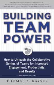 Title: Building Team Power: How to Unleash the Collaborative Genius of Teams for Increased Engagement, Productivity, and Results / Edition 2, Author: Thomas A. Kayser