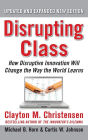 Disrupting Class: How Disruptive Innovation Will Change the Way the World Learns