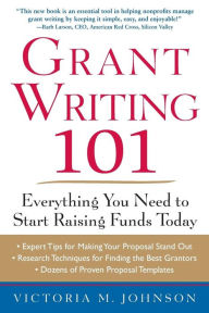 Title: Grant Writing 101: Everything You Need to Start Raising Funds Today / Edition 1, Author: Victoria M. Johnson