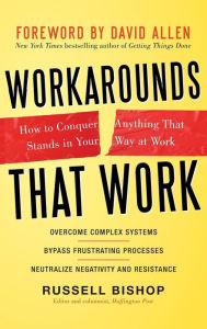 Workarounds That Work: How to Conquer Anything That Stands in Your Way at Work