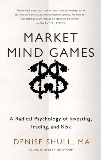 Market Mind Games A Radical Psychology Of Investing Trading And Risk Market Mind Games A Radical Psychology Of Investing Trading And Risk