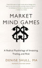 Market Mind Games: A Radical Psychology of Investing, Trading and Risk