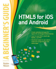 Title: HTML5 for iOS and Android: A Beginner's Guide / Edition 1, Author: Robin Nixon