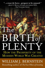 Title: The Birth of Plenty: How the Prosperity of the Modern World Was Created, Author: William J. Bernstein