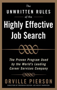 Title: The Unwritten Rules of the Highly Effective Job Search: The Proven Program Used by the World's Leading Career Services Company: The Proven Program Used by the World's Leading Career Services Company, Author: Orville Pierson
