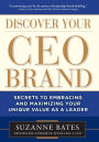 Discover Your CEO Brand: Secrets to Embracing and Maximizing Your Unique Value as a Leader