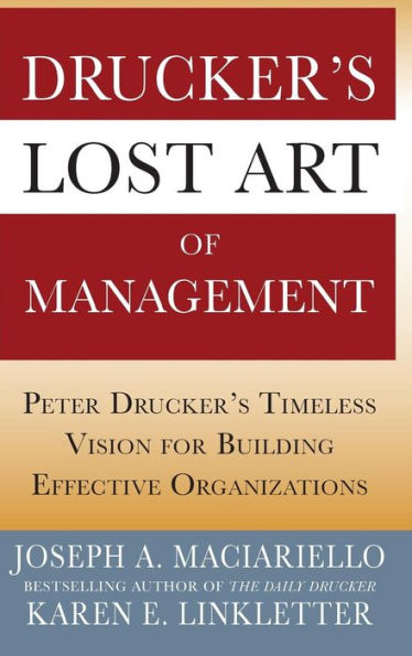 Drucker's Lost Art of Management: Peter Drucker's Timeless Vision for Building Effective Organizations / Edition 1