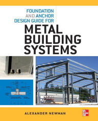 Title: Foundation and Anchor Design Guide for Metal Building Systems / Edition 1, Author: Alexander Newman