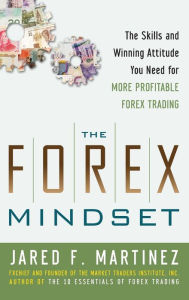 Title: The Forex Mindset: The Skills and Winning Attitude You Need for More Profitable Forex Trading, Author: Jared Martinez
