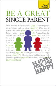Be a Great Single Parent: A Teach Yourself Guide