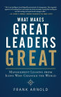 What Makes Great Leaders Great: Management Lessons from Icons Who Changed the World / Edition 1