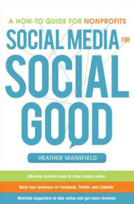Title: Social Media for Social Good: A How-to Guide for Nonprofits / Edition 1, Author: Heather Mansfield