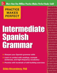 Title: Practice Makes Perfect: Intermediate Spanish Grammar: With 160 Exercises, Author: Gilda Nissenberg