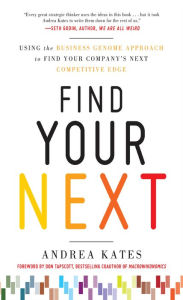 Title: Find Your Next: Using the Business Genome Approach to Find Your Company's Next Competitive Edge, Author: Andrea Kates