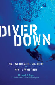 Title: Diver Down: Real-World SCUBA Accidents and How to Avoid Them, Author: Michael R. Ange