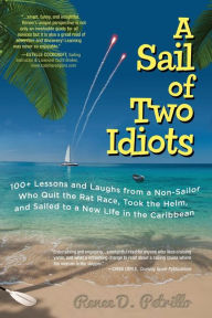 Title: A Sail of Two Idiots: 100+ Lessons and Laughs from a Non-Sailor Who Quit the Rat Race, Took the Helm, and Sailed to a New Life in the Caribbean, Author: Renee Petrillo