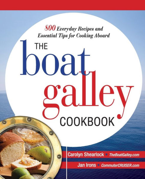 The Boat Galley Cookbook: 800 Everyday Recipes and Essential Tips for Cooking Aboard
