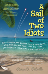 Title: A Sail of Two Idiots: 100+ Lessons and Laughs from a Non-Sailor Who Quit the Rat Race, Took the Helm, and Sailed to a New Life in the Caribbean, Author: Renee Petrillo