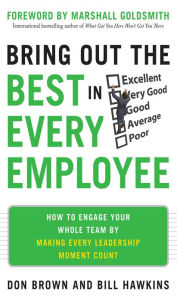 Title: Bring Out the Best in Every Employee: How to Engage Your Whole Team by Making Every Leadership Moment Count, Author: Don Brown