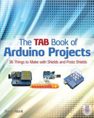 Title: The TAB Book of Arduino Projects: 36 Things to Make with Shields and Proto Shields, Author: Simon Monk
