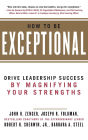 How to Be Exceptional: Drive Leadership Success By Magnifying Your Strengths