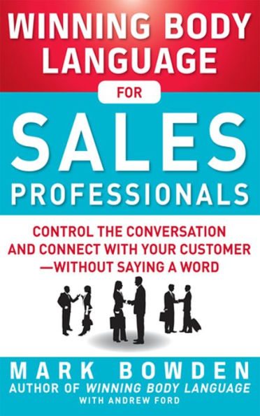 Winning Body Language for Sales Professionals: Control the Conversation and Connect with Your Customer-without Saying a Word