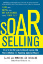 SOAR Selling: How To Get Through to Almost Anyone-the Proven Method for Reaching Decision Makers