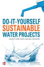 Do-It-Yourself Sustainable Water Projects: Collect, Store, Purify, and Drill for Water
