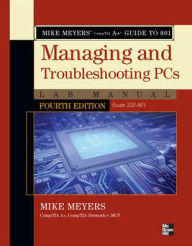 Title: Mike Meyers' CompTIA A+ Guide to 801 Managing and Troubleshooting PCs Lab Manual, Fourth Edition (Exam 220-801) / Edition 4, Author: Mike Meyers