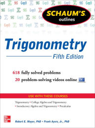 Title: Schaum's Outline of Trigonometry, 5th Edition: 618 Solved Problems + 20 Videos, Author: Robert E. Moyer