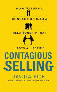 Title: Contagious Selling: How to Turn a Connection into a Relationship that Lasts a Lifetime, Author: David Rich