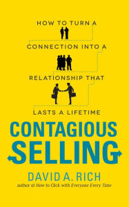 Title: Contagious Selling: How to Turn a Connection into a Relationship that Lasts a Lifetime, Author: David Rich
