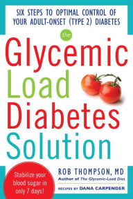 Title: The Glycemic Load Diabetes Solution: Six Steps to Optimal Control of Your Adult-Onset (Type 2) Diabetes, Author: Dana Carpender