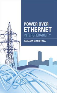 Title: Power Over Ethernet Interoperability Guide / Edition 1, Author: Sanjaya Maniktala