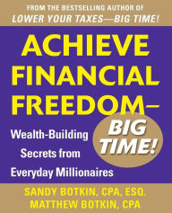 Title: Achieve Financial Freedom - Big Time!: Wealth-Building Secrets from Everyday Millionaires, Author: Sandy Botkin