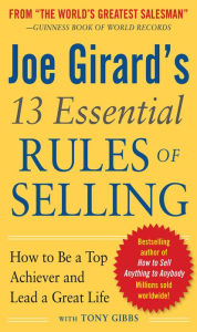 Title: Joe Girard's 13 Essential Rules of Selling: How to Be a Top Achiever and Lead a Great Life, Author: Joe Girard