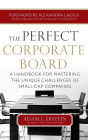 The Perfect Corporate Board: A Handbook for Mastering the Unique Challenges of Small-Cap Companies