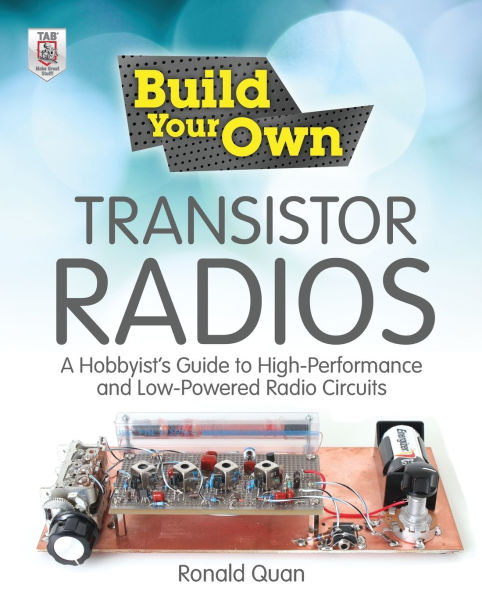 Build Your Own Transistor Radios: A Hobbyist's Guide to High-Performance and Low-Powered Radio Circuits: A Hobbyist's Guide to High-Performance and Low-Powered Radio Circuits