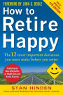 How to Retire Happy, Fourth Edition: The 12 Most Important Decisions You Must Make Before You Retire