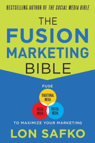 The Fusion Marketing Bible: Fuse Traditional Media, Social Media, & Digital Media to Maximize Marketing